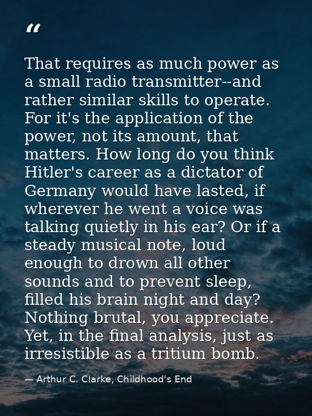 That requires as much power as a small radio transmitter--and rather similar skills to operate. For it's the application — Arthur C. Clarke, Childhood's End
