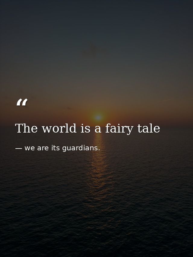The world is a fairy tale — we are its guardians.