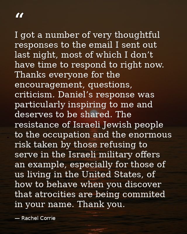 I got a number of very thoughtful responses to the email I sent out last night, most of which I don’t have time to respo — Rachel Corrie