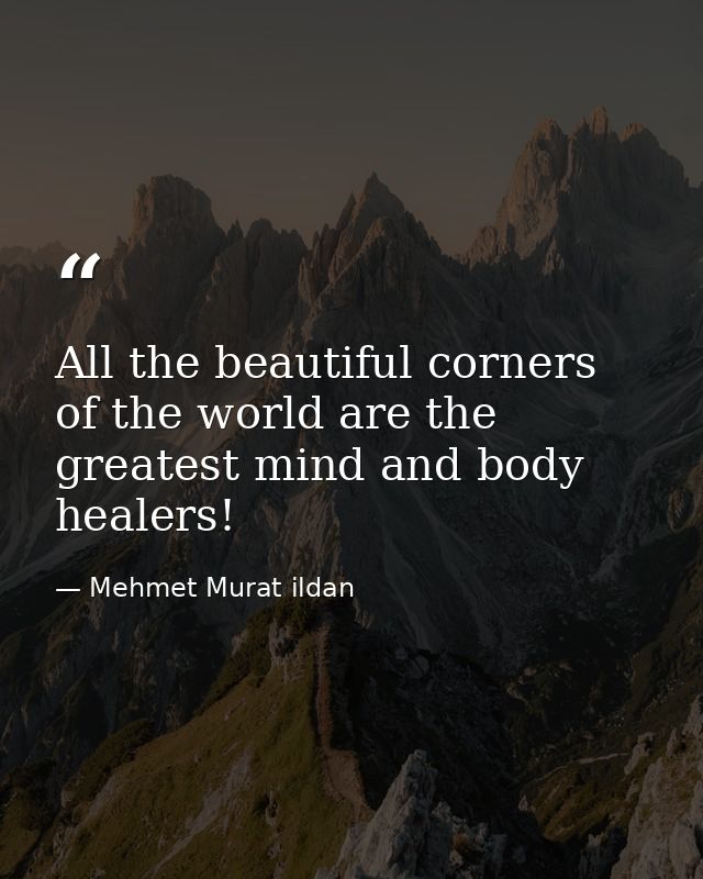 All the beautiful corners of the world are the greatest mind and body healers! — Mehmet Murat ildan