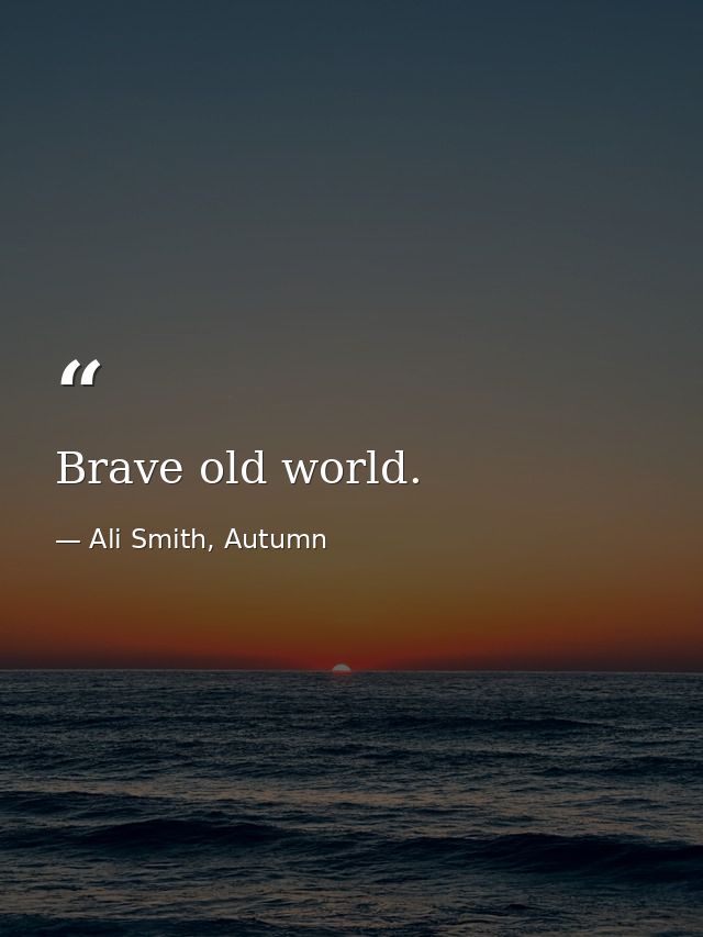 Brave old world. — Ali Smith, Autumn