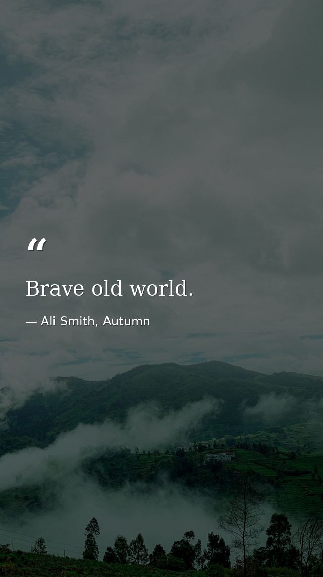 Brave old world. — Ali Smith, Autumn