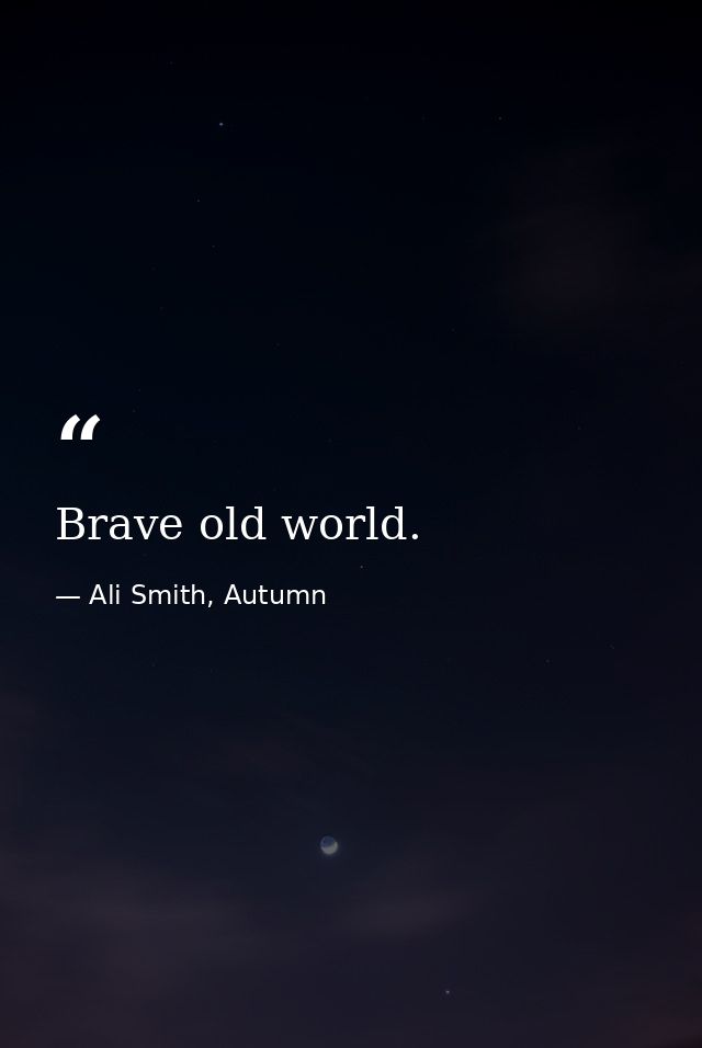 Brave old world. — Ali Smith, Autumn