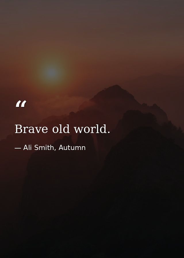 Brave old world. — Ali Smith, Autumn