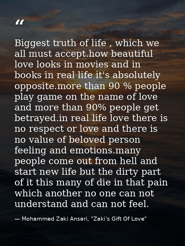 Biggest truth of life , which we all must accept.how beautiful love looks in movies and in books in real life it's absol — Mohammed Zaki Ansari, "Zaki's Gift Of Love"
