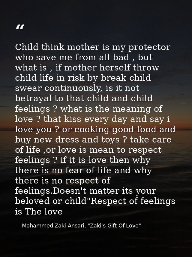 Child think mother is my protector who save me from all bad , but what is , if mother herself throw child life in risk b — Mohammed Zaki Ansari, "Zaki's Gift Of Love"