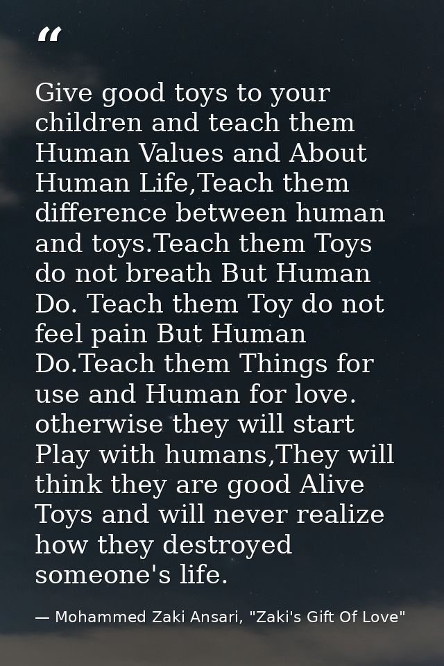 Give good toys to your children and teach them Human Values and About Human Life,Teach them difference between human and — Mohammed Zaki Ansari, "Zaki's Gift Of Love"