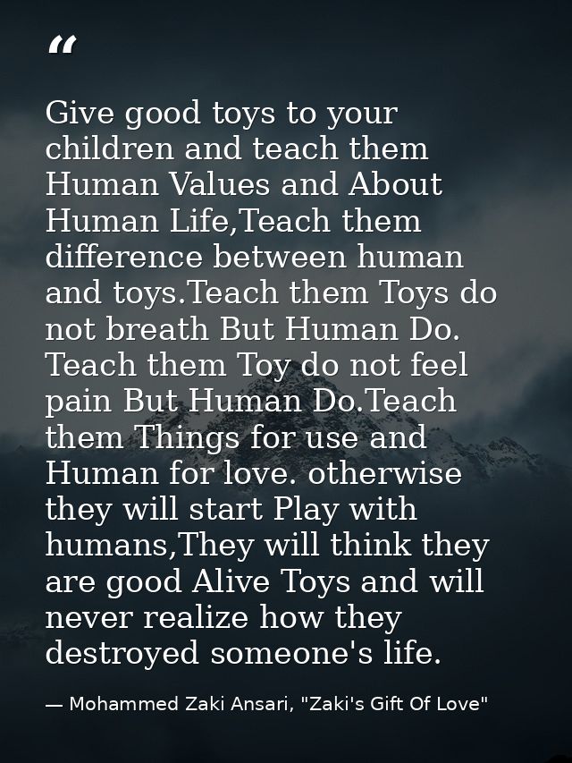 Give good toys to your children and teach them Human Values and About Human Life,Teach them difference between human and — Mohammed Zaki Ansari, "Zaki's Gift Of Love"