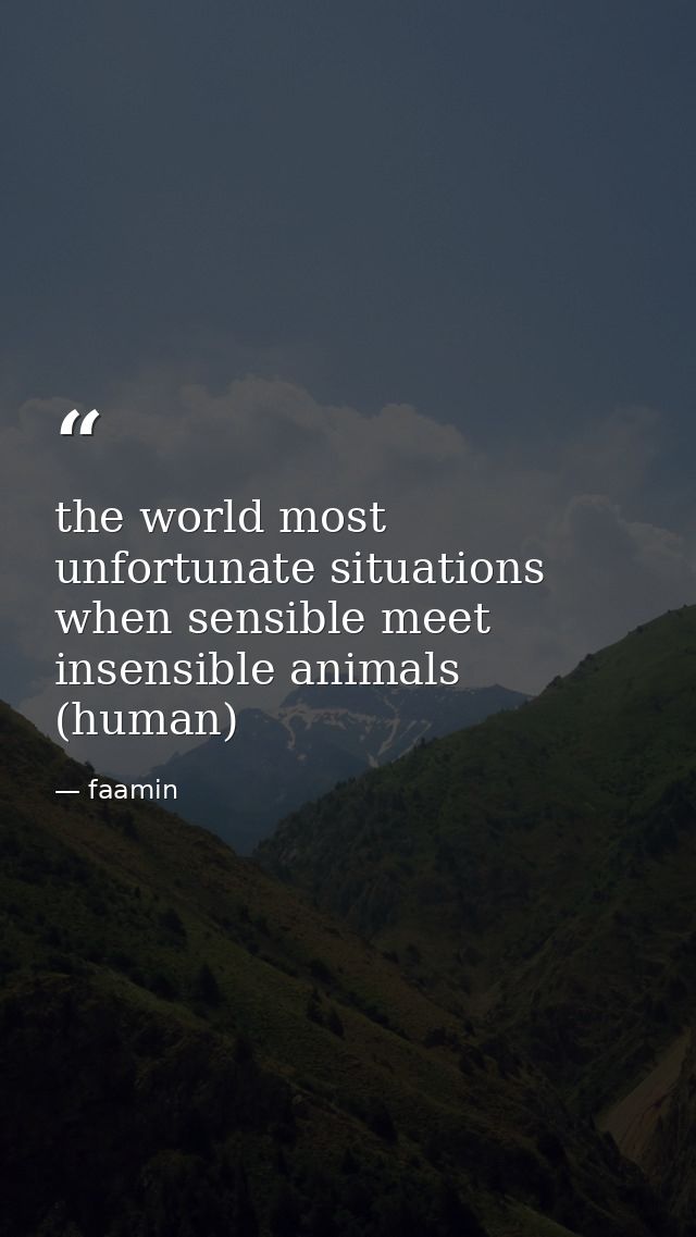 the world most unfortunate situations when sensible meet insensible animals (human) — faamin