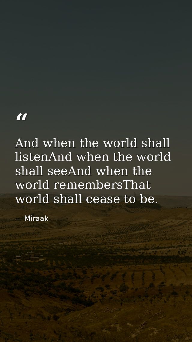And when the world shall listenAnd when the world shall seeAnd when the world remembersThat world shall cease to be. — Miraak