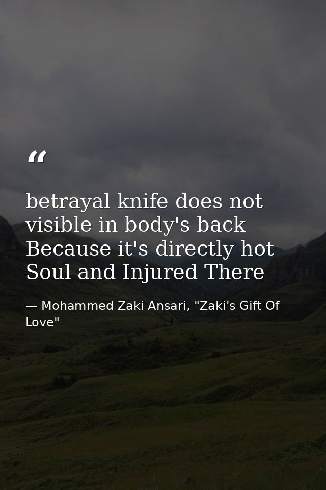 betrayal knife does not visible in body's back Because it's directly hot Soul and Injured There — Mohammed Zaki Ansari, "Zaki's Gift Of Love"