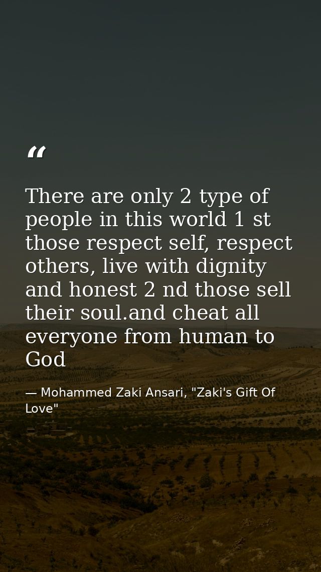 There are only 2 type of people in this world 1 st those respect self, respect others, live with dignity and honest 2 nd — Mohammed Zaki Ansari, "Zaki's Gift Of Love"