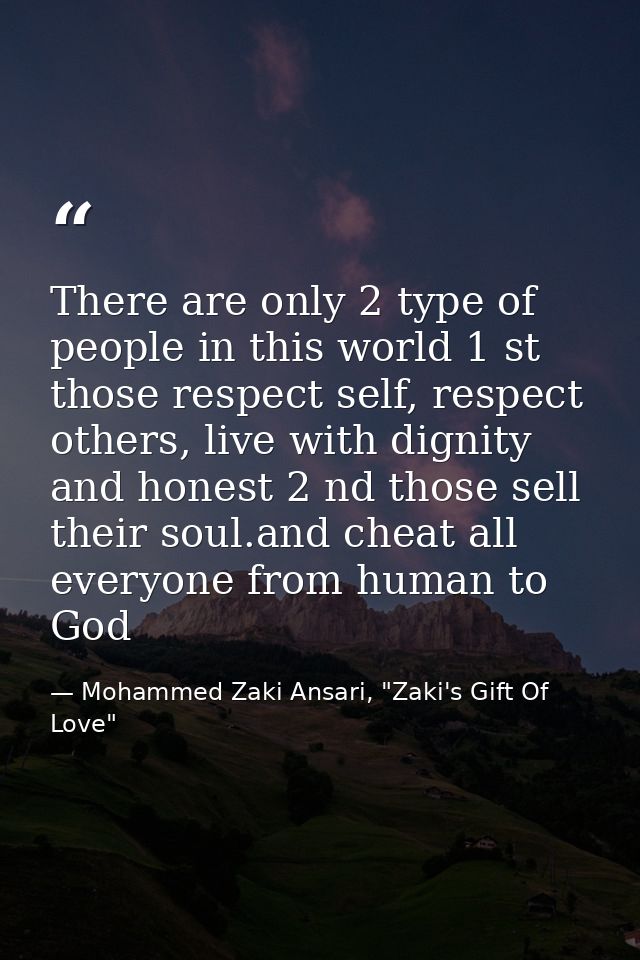 There are only 2 type of people in this world 1 st those respect self, respect others, live with dignity and honest 2 nd — Mohammed Zaki Ansari, "Zaki's Gift Of Love"
