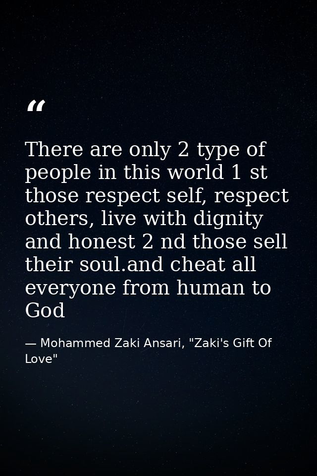 There are only 2 type of people in this world 1 st those respect self, respect others, live with dignity and honest 2 nd — Mohammed Zaki Ansari, "Zaki's Gift Of Love"