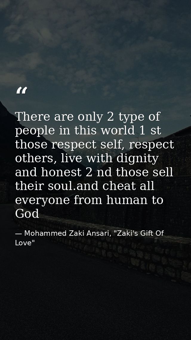 There are only 2 type of people in this world 1 st those respect self, respect others, live with dignity and honest 2 nd — Mohammed Zaki Ansari, "Zaki's Gift Of Love"