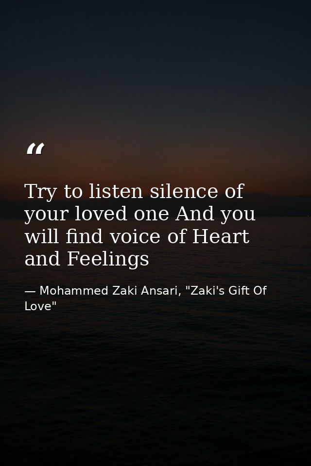 Try to listen silence of your loved one And you will find voice of Heart and Feelings — Mohammed Zaki Ansari, "Zaki's Gift Of Love"
