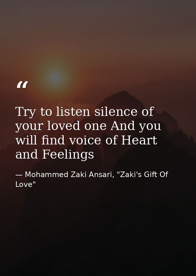 Try to listen silence of your loved one And you will find voice of Heart and Feelings — Mohammed Zaki Ansari, "Zaki's Gift Of Love"