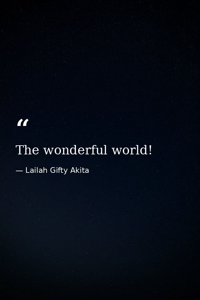 The wonderful world! — Lailah Gifty Akita