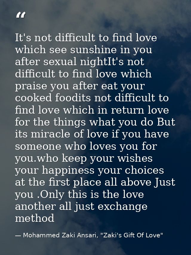 It's not difficult to find love which see sunshine in you after sexual nightIt's not difficult to find love which praise — Mohammed Zaki Ansari, "Zaki's Gift Of Love"