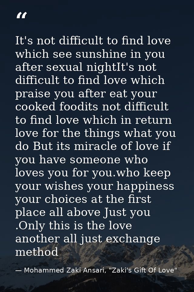 It's not difficult to find love which see sunshine in you after sexual nightIt's not difficult to find love which praise — Mohammed Zaki Ansari, "Zaki's Gift Of Love"