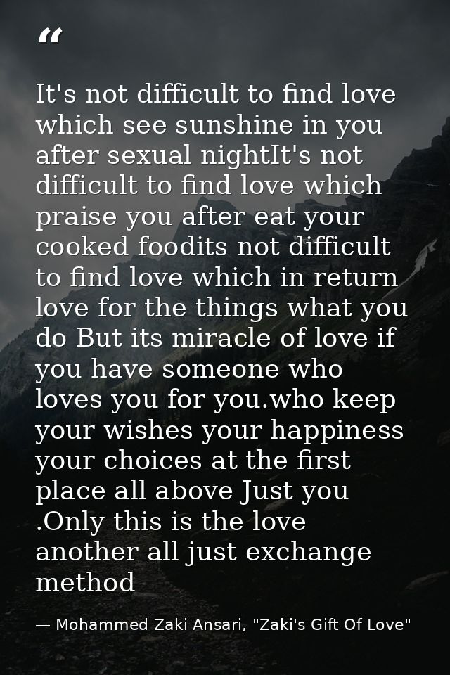 It's not difficult to find love which see sunshine in you after sexual nightIt's not difficult to find love which praise — Mohammed Zaki Ansari, "Zaki's Gift Of Love"