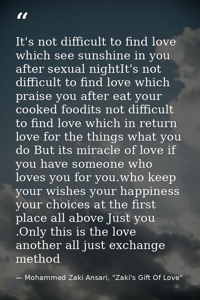 It's not difficult to find love which see sunshine in you after sexual nightIt's not difficult to find love which praise — Mohammed Zaki Ansari, "Zaki's Gift Of Love"