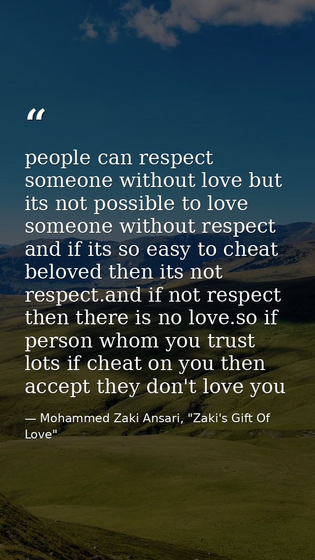people can respect someone without love but its not possible to love someone without respect and if its so easy to cheat — Mohammed Zaki Ansari, "Zaki's Gift Of Love"