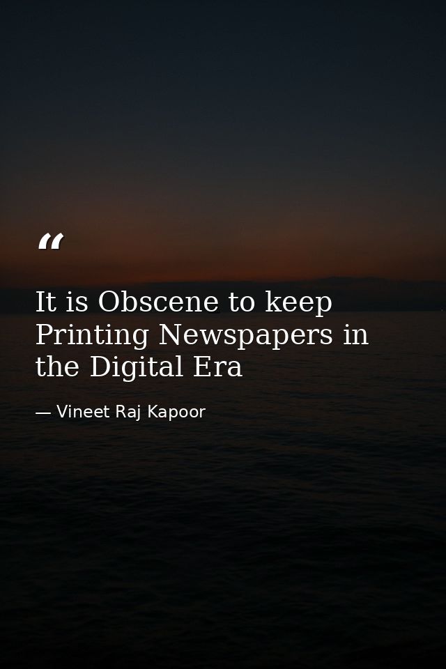​It is Obscene to keep Printing Newspapers in the Digital Era — Vineet Raj Kapoor