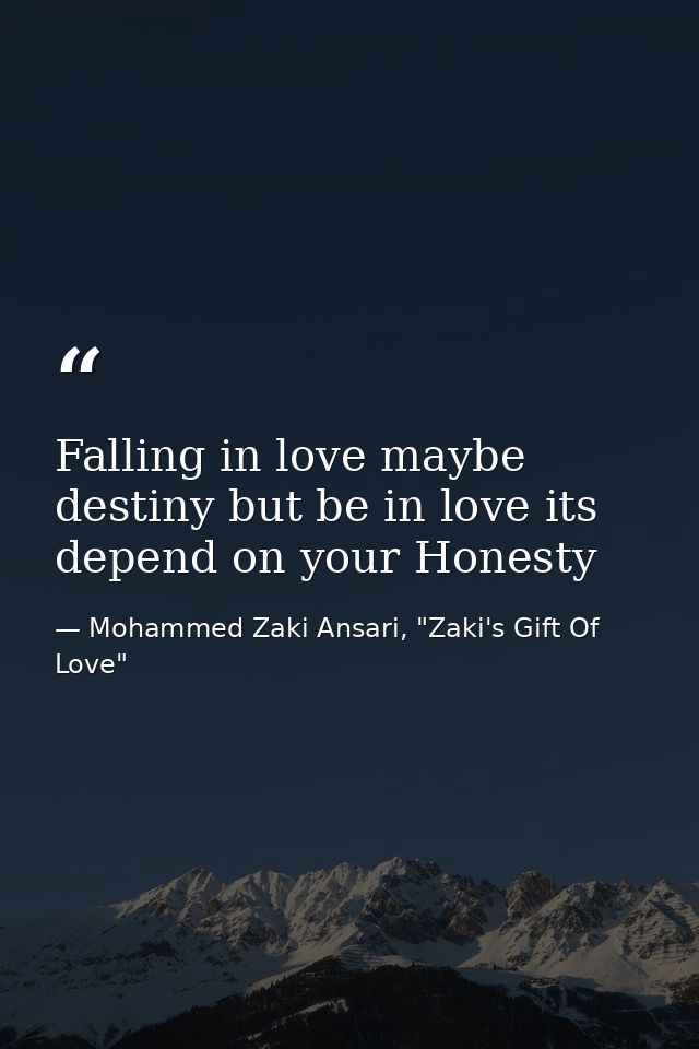 Falling in love maybe destiny but be in love its depend on your Honesty — Mohammed Zaki Ansari, "Zaki's Gift Of Love"