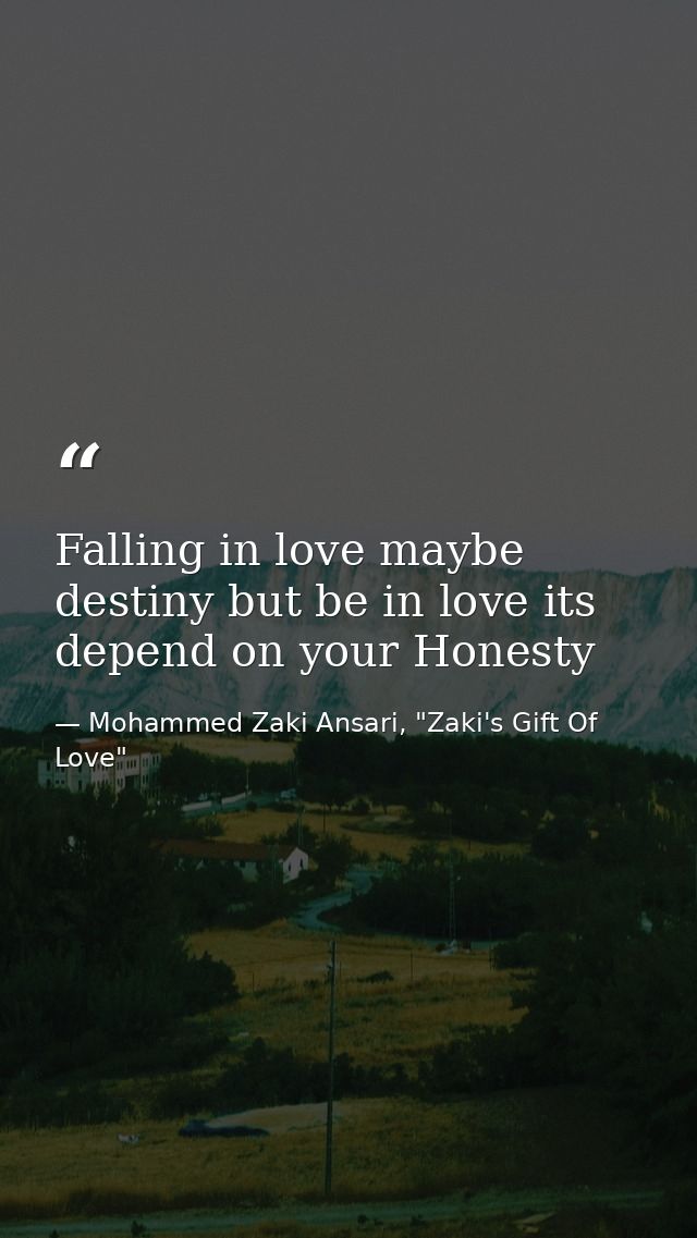 Falling in love maybe destiny but be in love its depend on your Honesty — Mohammed Zaki Ansari, "Zaki's Gift Of Love"