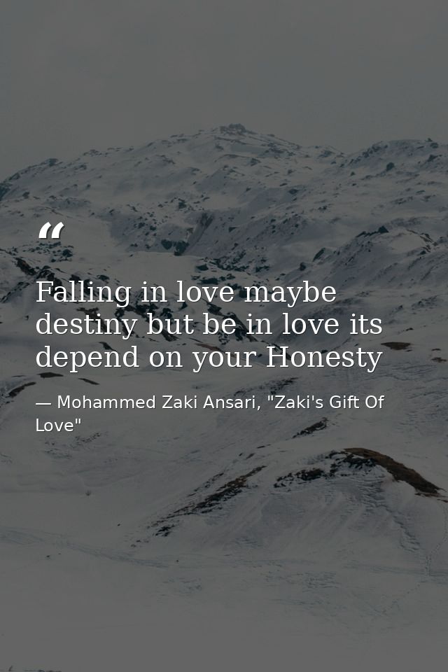 Falling in love maybe destiny but be in love its depend on your Honesty — Mohammed Zaki Ansari, "Zaki's Gift Of Love"