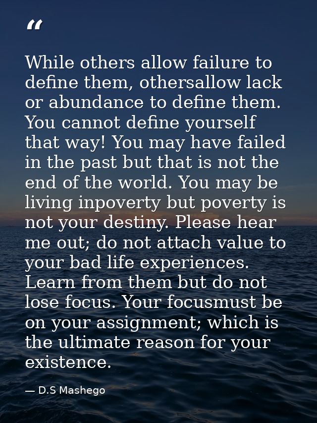 While others allow failure to define them, othersallow lack or abundance to define them. You cannot define yourself that — D.S Mashego
