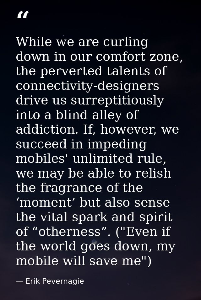 While we are curling down in our comfort zone, the perverted talents of connectivity-designers drive us surreptitiously  — Erik Pevernagie