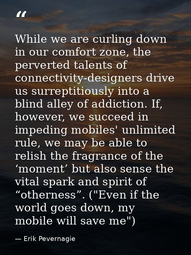 While we are curling down in our comfort zone, the perverted talents of connectivity-designers drive us surreptitiously  — Erik Pevernagie