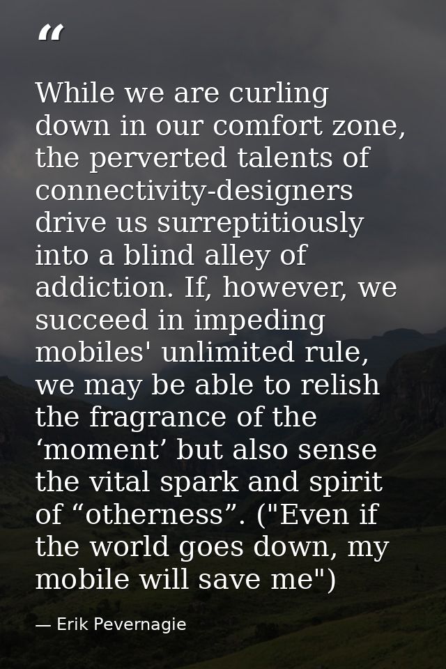 While we are curling down in our comfort zone, the perverted talents of connectivity-designers drive us surreptitiously  — Erik Pevernagie
