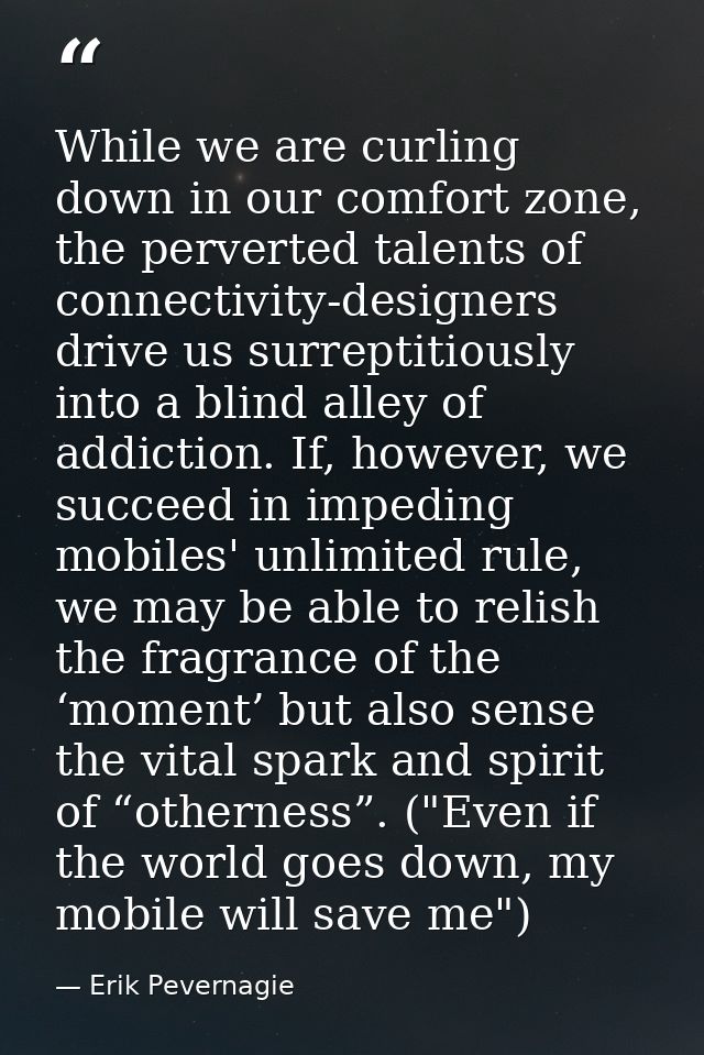 While we are curling down in our comfort zone, the perverted talents of connectivity-designers drive us surreptitiously  — Erik Pevernagie