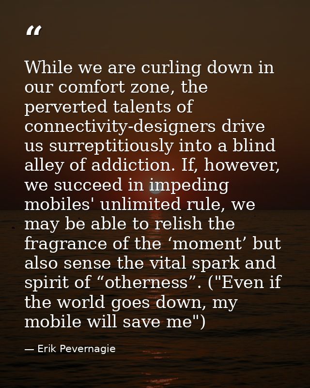 While we are curling down in our comfort zone, the perverted talents of connectivity-designers drive us surreptitiously  — Erik Pevernagie