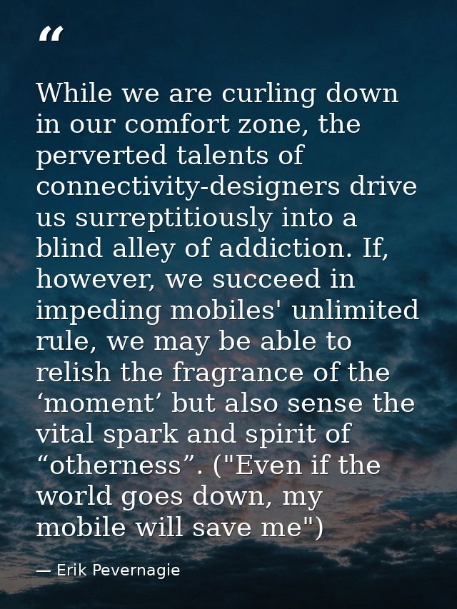While we are curling down in our comfort zone, the perverted talents of connectivity-designers drive us surreptitiously  — Erik Pevernagie