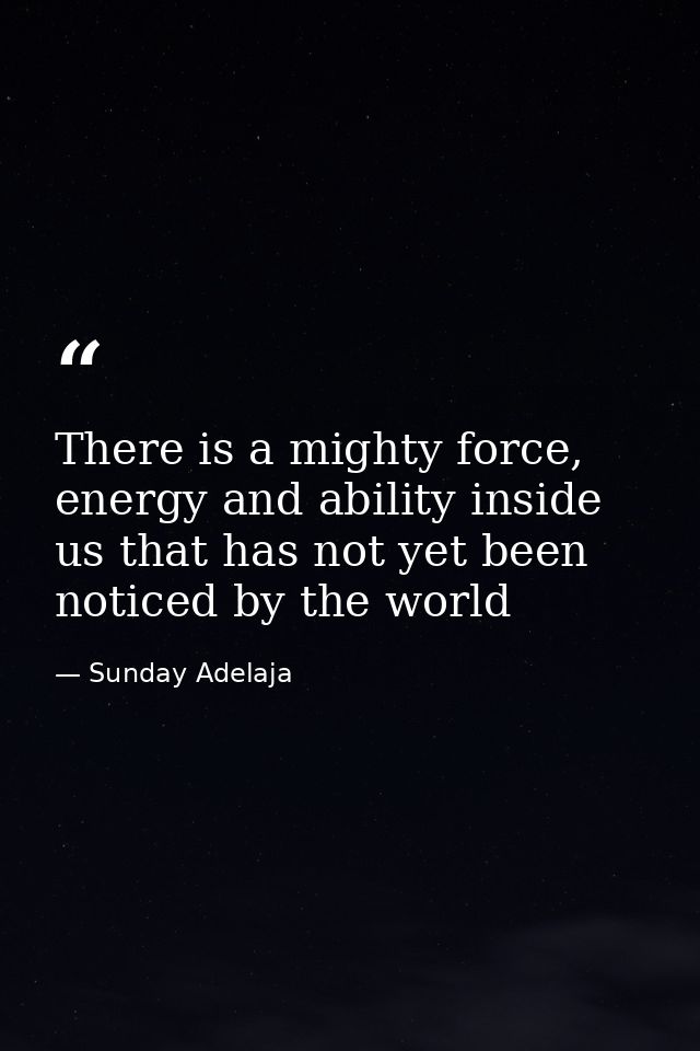There is a mighty force, energy and ability inside us that has not yet been noticed by the world — Sunday Adelaja