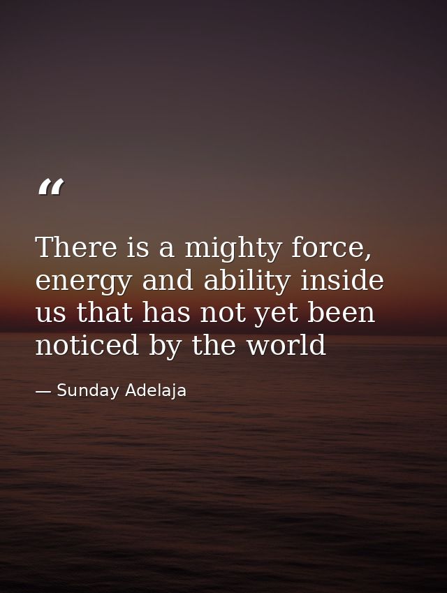There is a mighty force, energy and ability inside us that has not yet been noticed by the world — Sunday Adelaja