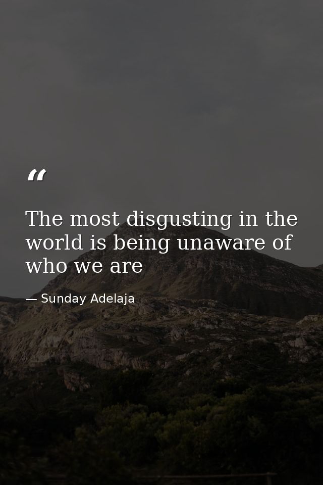 The most disgusting in the world is being unaware of who we are — Sunday Adelaja