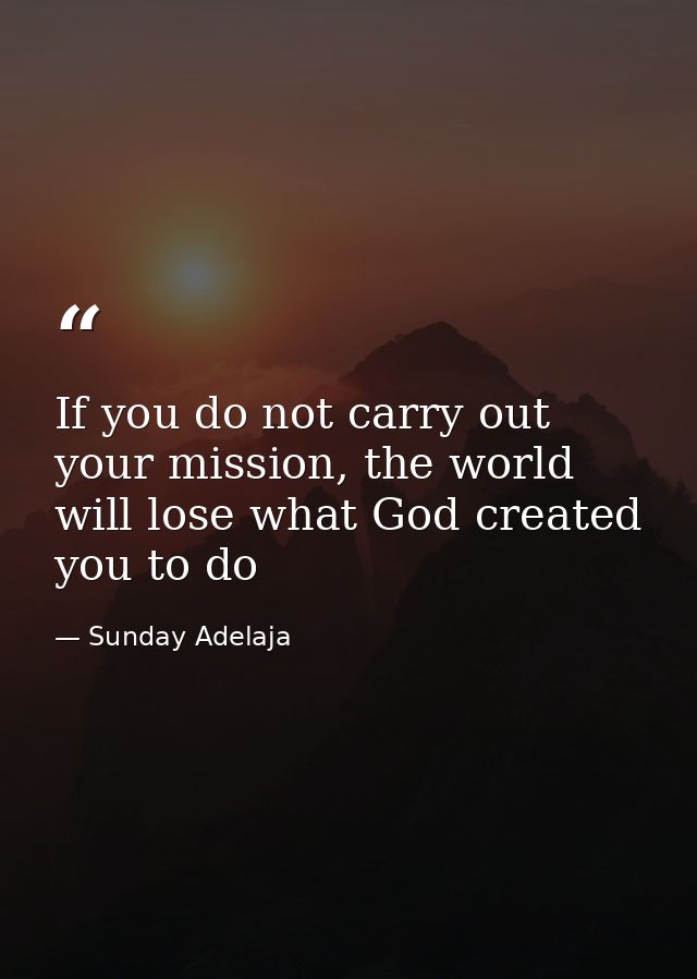 If you do not carry out your mission, the world will lose what God created you to do — Sunday Adelaja