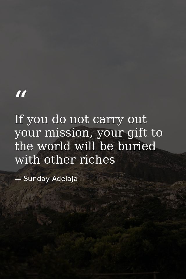If you do not carry out your mission, your gift to the world will be buried with other riches — Sunday Adelaja