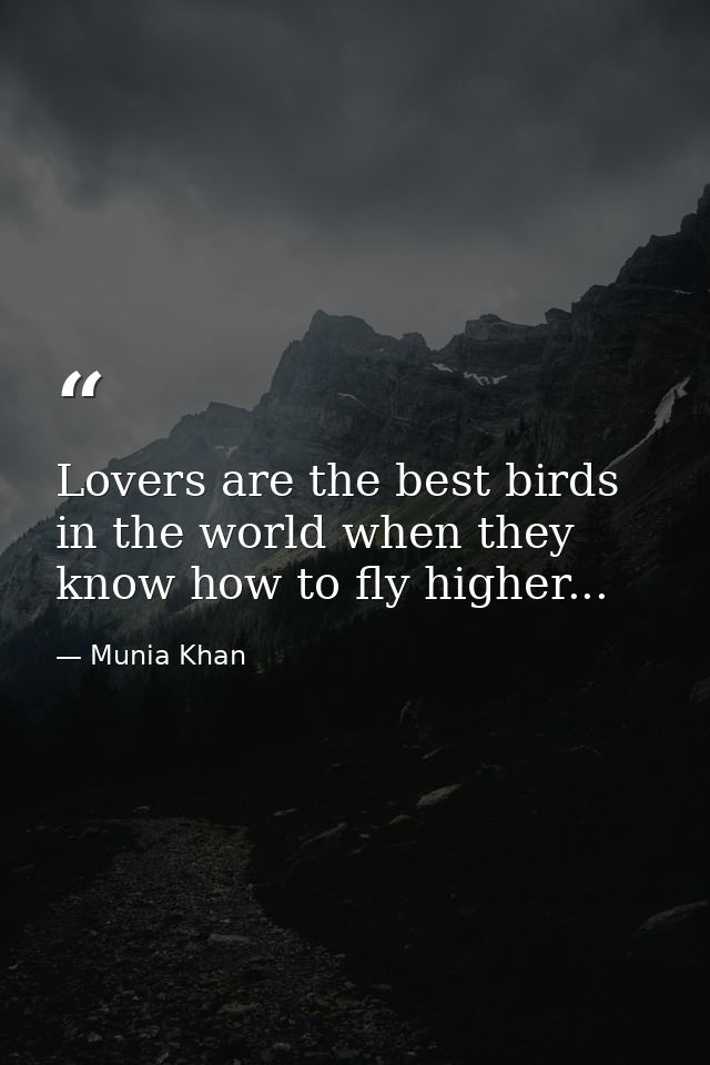 Lovers are the best birds in the world when they know how to fly higher... — Munia Khan