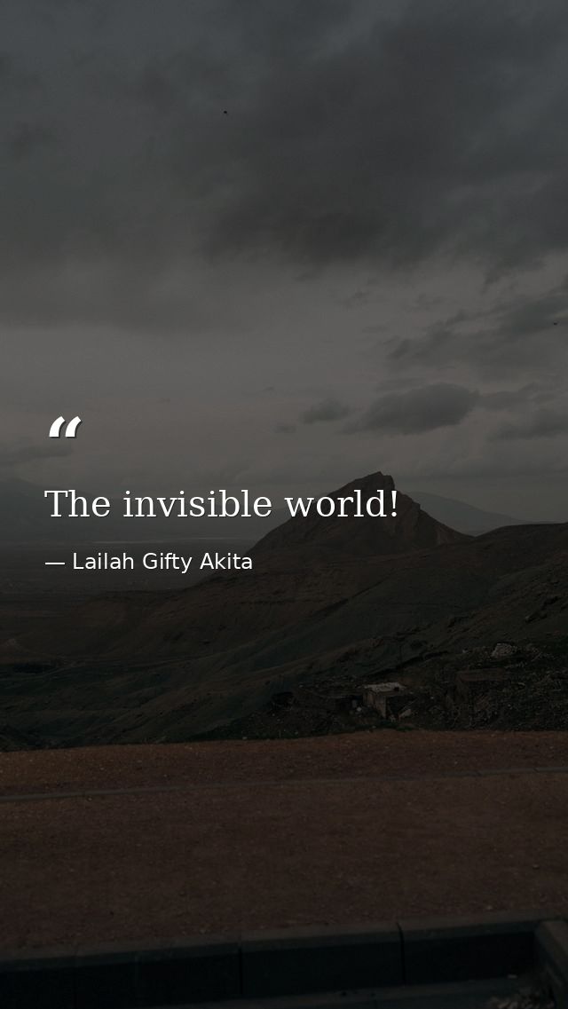 The invisible world! — Lailah Gifty Akita