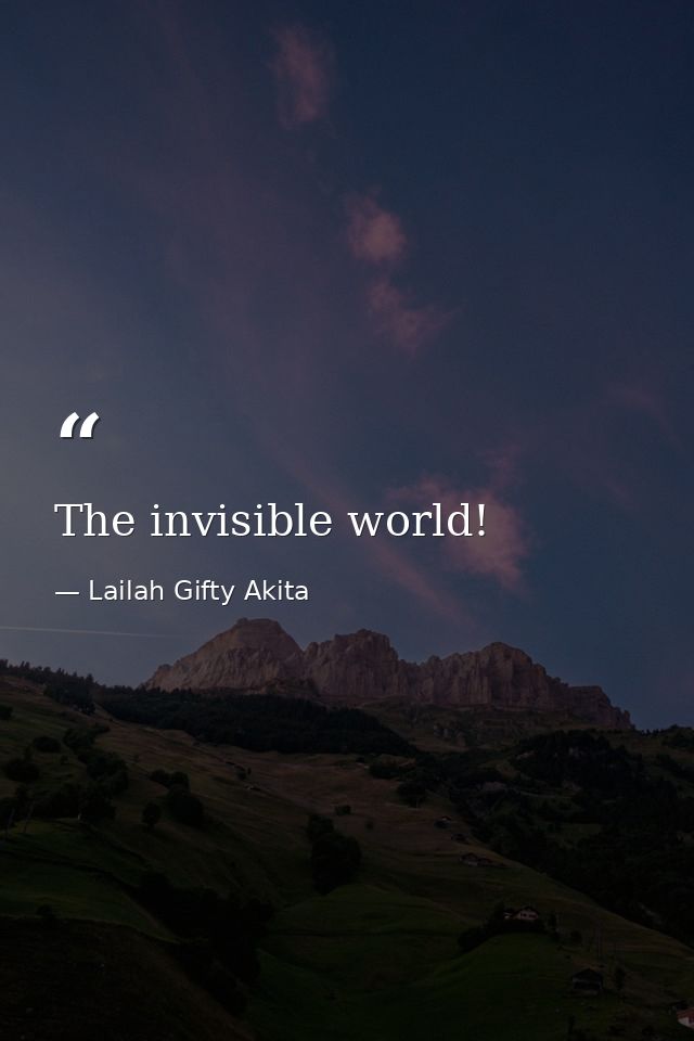 The invisible world! — Lailah Gifty Akita