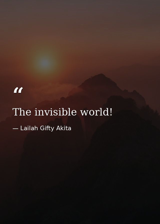 The invisible world! — Lailah Gifty Akita