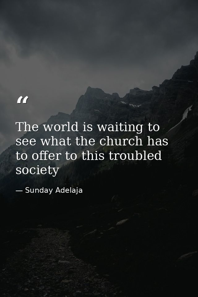 The world is waiting to see what the church has to offer to this troubled society — Sunday Adelaja