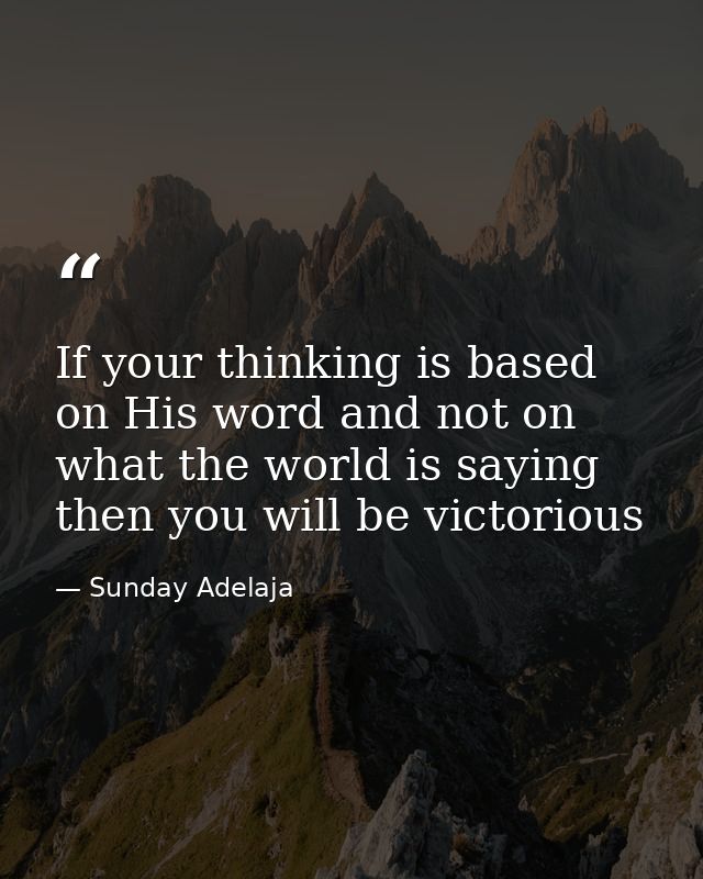 If your thinking is based on His word and not on what the world is saying then you will be victorious — Sunday Adelaja