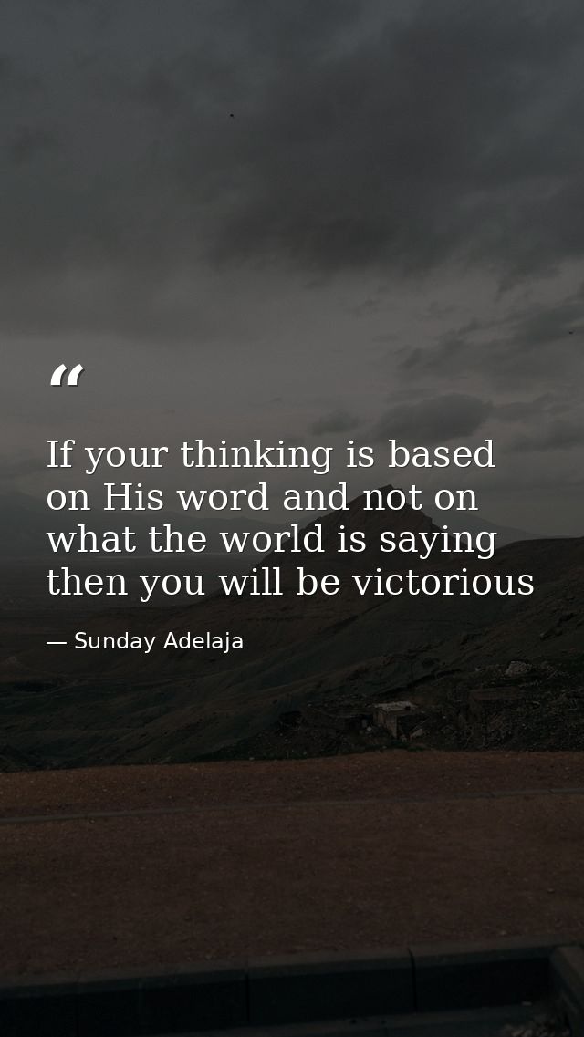 If your thinking is based on His word and not on what the world is saying then you will be victorious — Sunday Adelaja